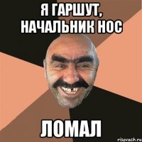 я гаршут, начальник нос ломал