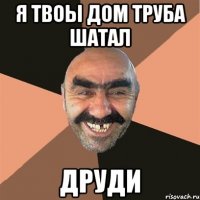 я твоы дом труба шатал друди