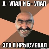а - упал и б - упал это я крысу ебал