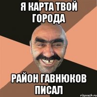 я карта твой города район гавнюков писал