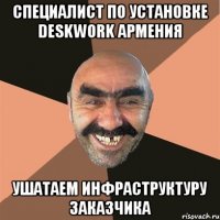 специалист по установке deskwork армения ушатаем инфраструктуру заказчика