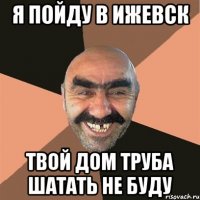 я пойду в ижевск твой дом труба шатать не буду