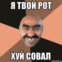я твой рот хуй совал