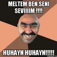 meltem ben seni seviiiim !!! huhayn huhayn!!!