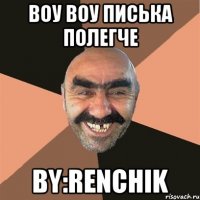 воу воу писька полегче by:renchik