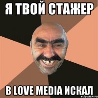 я твой стажер в love media искал