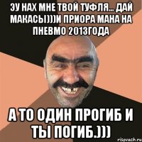 эу нах мне твой туфля... дай макасы)))и приора мана на пневмо 2013года а то один прогиб и ты погиб.)))