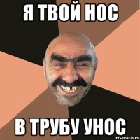 я твой нос в трубу унос