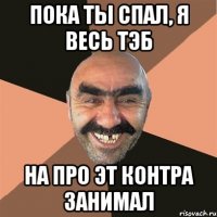 пока ты спал, я весь тэб на про эт контра занимал
