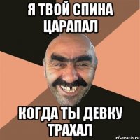 я твой спина царапал когда ты девку трахал