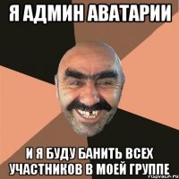 я админ аватарии и я буду банить всех участников в моей группе