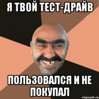 я твой тест-драйв пользовался и не покупал
