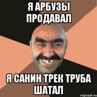 я арбузы продавал я санин трек труба шатал