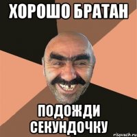 хорошо братан подожди секундочку