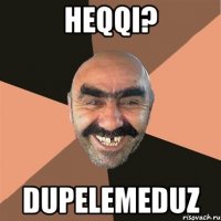 heqqi? dupelemeduz