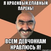 я красивый,славный парень! всем девчонкам нравлюсь я!