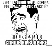 этот неловкий момент, когда возвращаешься с селигера и еще неделю спишь на коврике