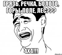 грязь, речка, болото, горы, поле, лес??? 4х4!!!