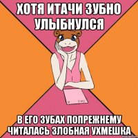 хотя итачи зубно улыбнулся в его зубах попрежнему читалась злобная ухмешка