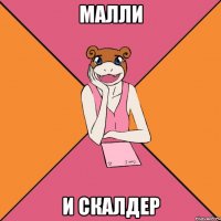 малли и скалдер