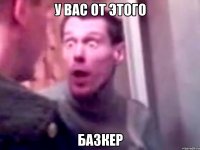 у вас от этого базкер