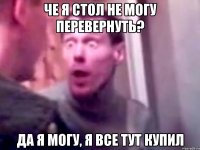 че я стол не могу перевернуть? да я могу, я все тут купил