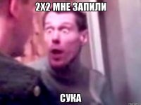 2x2 мне запили сука