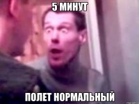 5 минут полет нормальный