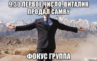 9.30 первое число, виталик продал camry фокус группа