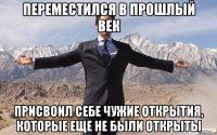 переместился в прошлый век присвоил себе чужие открытия, которые еще не были открыты