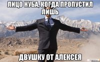 лицо нуба, когда пропустил лишь двушку от алексея