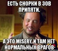 есть снорки в зов припяти. а это misery, и там нет нормальных врагов