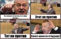 Все говорят не против, что я уйду раньше... Этот не против Тот не против Какого хрена не отпускают?