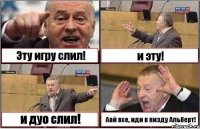 Эту игру слил! и эту! и дуо слил! Аай все, иди в пизду Альберт!