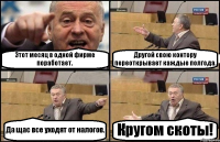 Этот месяц в одной фирме поработает. Другой свою контору переоткрывает каждые полгода. Да щас все уходят от налогов. Кругом скоты!