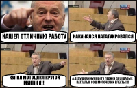 НАШЕЛ ОТЛИЧНУЮ РАБОТУ НАКАЧАЛСЯ НАТАТУИРОВАЛСЯ КУПИЛ МОТОЦИКЛ КРУТОЙ МУЖИК Я!!! А ДЕВУШКАМ НУЖНЫ ТО ПЕДИКИ ДРЫЩАВЫЕ ПАТЛАТЫЕ СО ШМОТОЧКАМИ БЛЕАТЬ!!!