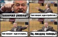 Закончил универ!! Там говорят, иди отработай..! Там говорят - иди отслужи...! Нц, пиздец теперь!!