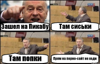 Зашел на Пикабу Там сиськи Там попки Прям на порно-сайт не ходи