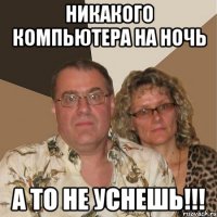 никакого компьютера на ночь а то не уснешь!!!