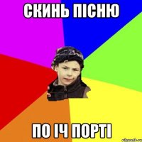 скинь пісню по іч порті