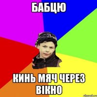бабцю кинь мяч через вікно