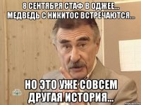 8 сентября стаф в оджее... медведь с никитос встречаются... но это уже совсем другая история...