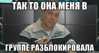 так то она меня в группе разблокировала