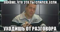похоже, что это ты слился, если уходишь от разговора