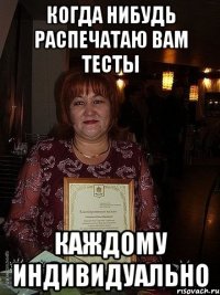 когда нибудь распечатаю вам тесты каждому индивидуально