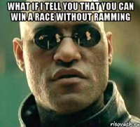 what if i tell you that you can win a race without ramming 