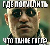 где погуглить что такое гугл?