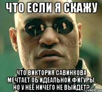 что если я скажу что виктория савинкова мечтает об идеальной фигуры, но у неё ничего не выйдет?