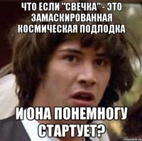 что если "свечка" - это замаскированная космическая подлодка и она понемногу стартует?