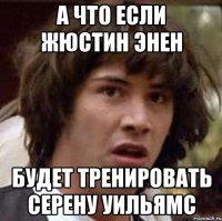 а что если жюстин энен будет тренировать серену уильямс